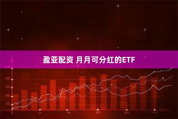 盈亚配资 月月可分红的ETF